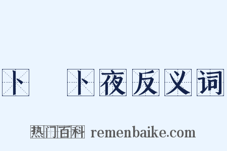 卜晝卜夜反义词是什么意思的图片